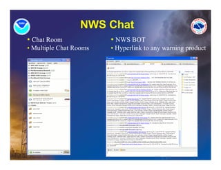 NWS Chat
• Chat Room             • NWS BOT
• Multiple Chat Rooms   • Hyperlink to any warning product
 