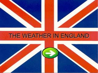 THE WEATHER IN ENGLAND
 