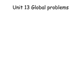 Unit 13 Global problems

 