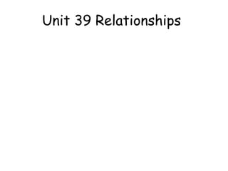 Unit 39 Relationships 