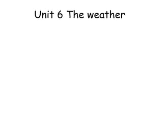 Unit 6 The weather

 