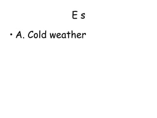 Es
• A. Cold weather

 