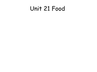 Unit 21 Food

 