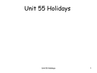 Unit 55 Holidays




     Unit 55 Holidays   1
 