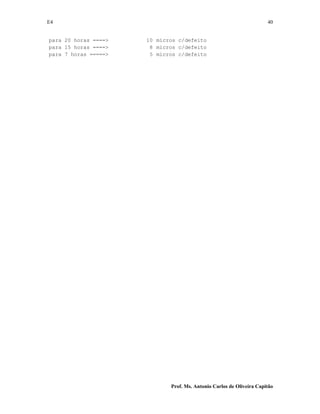 E4 40
Prof. Ms. Antonio Carlos de Oliveira Capitão
para 20 horas ====> 10 micros c/defeito
para 15 horas ====> 8 micros c/defeito
para 7 horas =====> 5 micros c/defeito
 