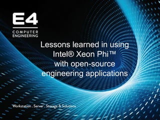 Lessons learned in using
Intel® Xeon Phi™
with open-source
engineering applications
 