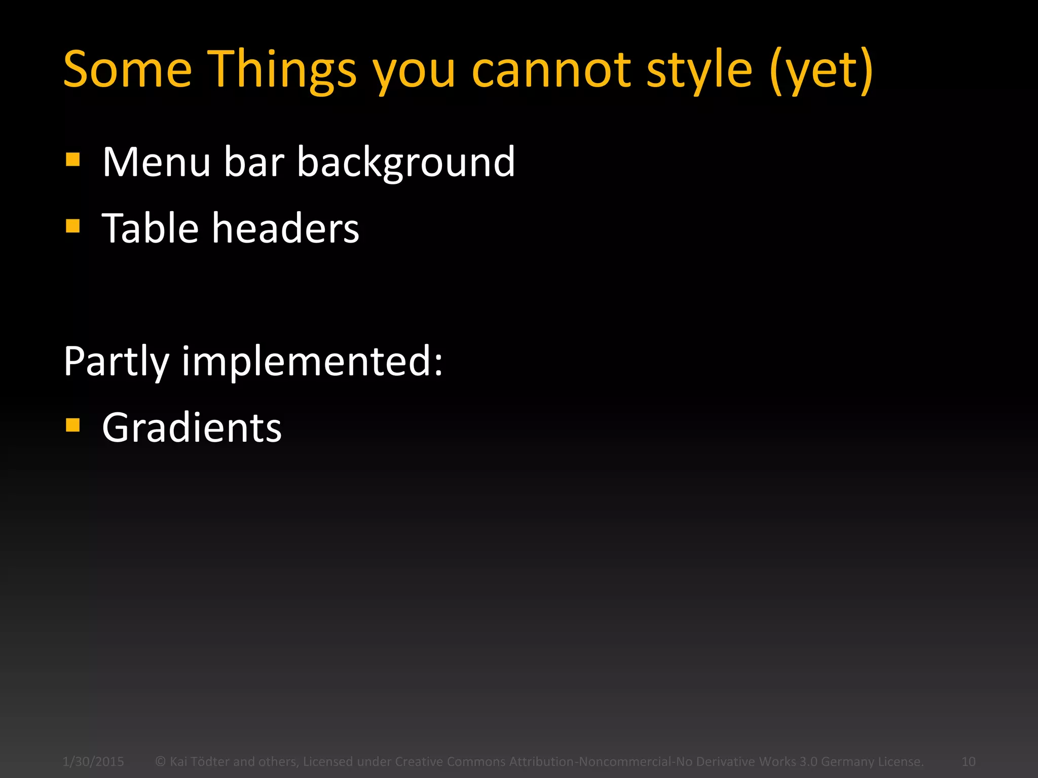 Some Things you cannot style (yet)
 Menu bar background
 Table headers
Partly implemented:
 Gradients
© Kai Tödter and others, Licensed under Creative Commons Attribution-Noncommercial-No Derivative Works 3.0 Germany License. 101/30/2015
 