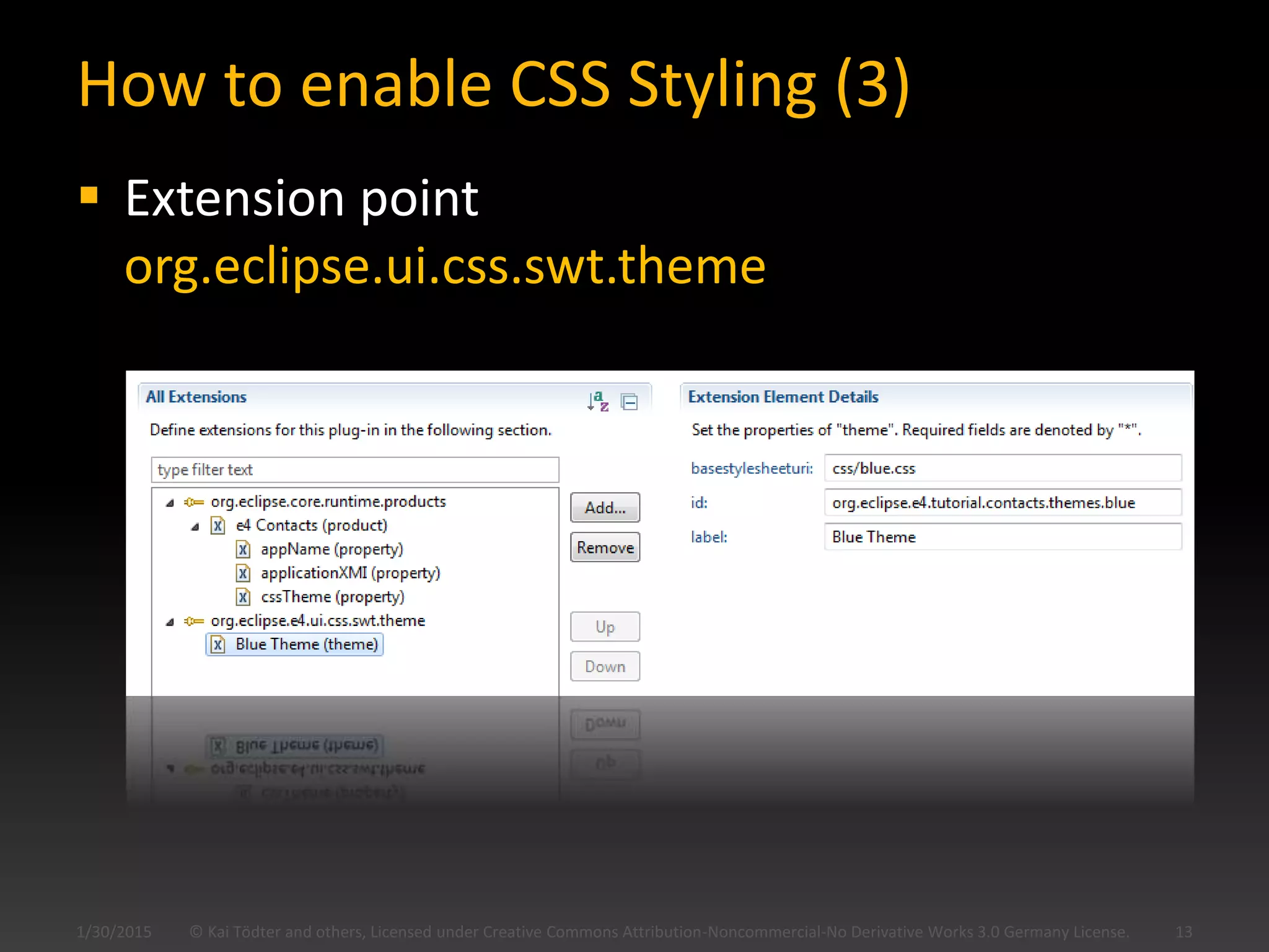 How to enable CSS Styling (3)
 Extension point
org.eclipse.ui.css.swt.theme
© Kai Tödter and others, Licensed under Creative Commons Attribution-Noncommercial-No Derivative Works 3.0 Germany License. 131/30/2015
 