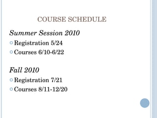 COURSE SCHEDULE Summer Session 2010 Registration 5/24 Courses 6/10-6/22 Fall 2010 Registration 7/21 Courses 8/11-12/20 