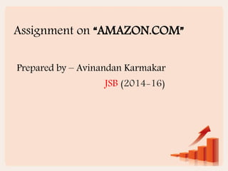 Assignment on “AMAZON.COM”
Prepared by – Avinandan Karmakar
JSB (2014-16)
 