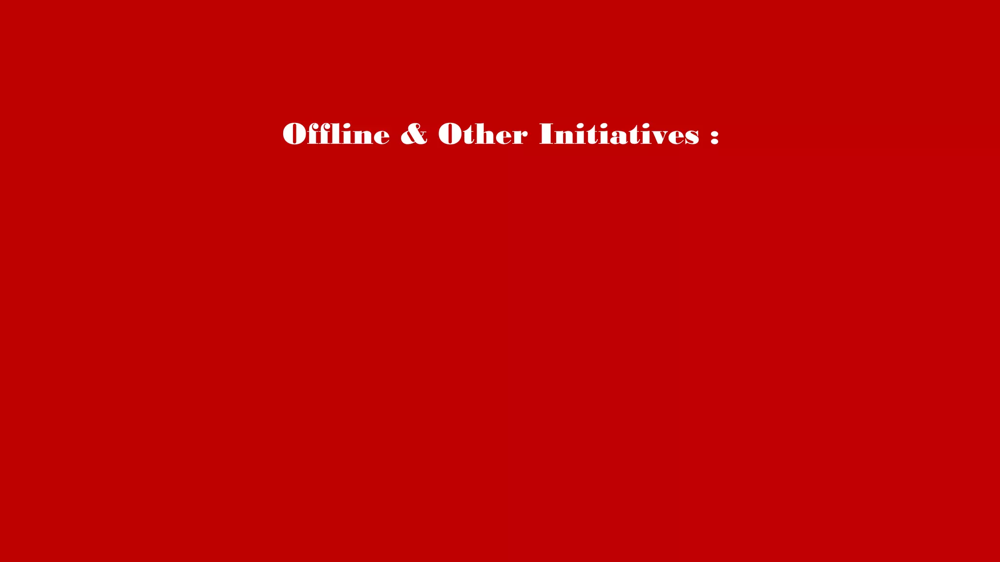 Offline & Other Initiatives :
 