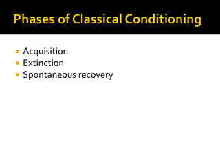  Acquisition
 Extinction
 Spontaneous recovery
 
