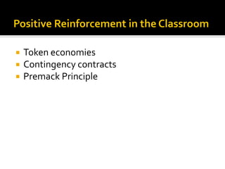  Token economies
 Contingency contracts
 Premack Principle
 