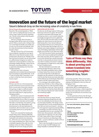 September 2016  Legal Business 57
We are living in the pregnant pause of a post-
Brexit UK. The recurrent question is: ‘What
next?’ And it is a feeling that does not mix well
with an urge to strike out and do something
new. The fear in this market is that the pause
turns into stagnation.
The fact is, though, that innovation in
the legal market did not come out of a boom
period. When so much work is rolling in that
you cannot help but double your profits year
on year, you do not start rewriting the rules.
It is when the hard times hit that creativity
becomes critical.
Take the Financial Times (FT)’s Innovative
Lawyers Reports, launched ten years ago in
2006, and it is clear that this has been a truly
transformative decade for law. Whether it has
been the launch of entirely new law firms based
on a different kind of legal service delivery
model, low-cost service/delivery centres, new
technology-enabled offerings, contract lawyer
businesses, consulting subsidiary services,
or rapid internationalisation, law firms have
changed massively.
And they have done so because
competition and consistent financial pressures
have forced them to think differently. As the
FT said in October 2015: ‘Innovation is now
a value to which law firms and in-house
lawyers aspire.’
CULTURAL SHIFT
We have seen this too in the monumental
growth of business services functions in law
firms in recent years. Firms have realised
that gaining an edge in a difficult market
means investing in new skills and fresh
ideas that enable them to adapt quickly to
changing markets.
And this has caused a fundamental shift
in thinking that puts innovation first. In our
Market Perception Survey 2016, for example,
we asked firms to nominate one firm (other
than their own) that they most admire, giving
one chief reason why. Respondents cited
brand presence as the top explanation for
nominations. But innovation came in second,
even beating client service and quality of
client base.
Firms were nominated for breaking the
mould, being creative, thinking differently
and being entrepreneurial. Several of the firms
nominated were relatively new businesses
too – Riverview Law, Axiom, Keystone Law,
PwC Legal and Radiant Law. These were cited
as being the opposite of the stuffy law firm,
making a virtue out of their willingness to
challenge the norm and change perception.
INDICATORS FOR THE FUTURE
So what now for the legal industry? Well, going
backwards will not be an option. We have just
recruited an Innovation Hub manager who
will head up what is a new function within the
knowledge management team of a global law
firm. The aim of the Innovation Hub is to bring
together new ideas from across the firm and
help develop them, from internal, efficiency-
focused improvements to new product/service
lines. The Innovation Hub manager will act as
facilitator and conduit, helping to write business
cases and building relationships with the right
people across the firm to turn ideas into action.
Nor is this firm alone. It joins a growing list
of firms with resources dedicated to facilitating
firm-wide innovation. We have spoken to one
or two firms that feel that a named innovation
unit, hub or network feels too forced. And, for
sure, there is a balance to be struck. Creativity
and imagination are fragile forces, easily stifled
by heavy-handed process.
But roles dedicated to innovation send
a strong message: this firm is open to new
ideas, will explore possibilities and is willing
to change. It gives busy lawyers and others
an avenue for ideas that would otherwise
disappear into the maelstrom of daily business
and, not only that, but lawyers know their ideas
will be followed up and developed. What better
incentive to let the creative juices flow?
It is a message to the outside world too.
Clients know that this is a firm willing to pay
more than lip service to the innovation in legal
services that they want to see. There are lots of
firms that like to say that they think differently.
This is about proving that such values translate
into something tangible.
THE IMPACT ON LAW
And does this all have an impact, beyond
perception (important though that may be)?
In our view, absolutely, but not always in the
way that makes headlines. The change is often
incremental, but it is no less transformational for
that. Take our most recent research – into how
law firms approach request for proposals (RFPs).
According to our poll of UK firms, 36% of
UK respondent firms are now winning 51-70%
of their new client proposals, while nearly a
quarter (23%) are enjoying a win rate as high
as 71-90%. Some of this is down to the huge
amount of time firms are dedicating to their
pitches – as much as 20 hours a month in 19% of
respondent firms.
But it is also the breadth of resources UK
firms are using, from RFP databases and
design templates, to dedicated RFP teams
and pricing specialists. These are new ideas,
from new people using new tools. And it is all
making a real difference to the way firms are
bringing in work.
Innovation suggests sudden radical
improvement. But it is something else too –
when innovation becomes a cultural imperative,
it inspires many steps that result in profound
change. We see both forms of innovation in law
firms today.
It is this spirit that will drive the UK’s legal
profession forwards through the challenges and
opportunities ahead.
Innovation and the future of the legal market
Totum’s Deborah Gray on the increasing value of creativity in law firms
For more information, please contact:
Deborah Gray, director
Totum
6th Floor, Augustine House
6A Austin Friars
London EC2N 2HA
T: 020 7332 6331
E: deborah.gray@totumpartners.com
www.totumpartners.com
INNOVATIONIN ASSOCIATION WITH
Sponsored briefing
‘Lots of firms say they
think differently. This
is about proving such
values translate into
something tangible.’
Deborah Gray, Totum
 