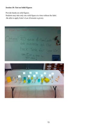Session 10: Test on Solid Figures
Provide hands-on solid figures.
Students may take only one solid figure at a time without the label.
-Be able to apply Euler’s Law (Formula is given).
13
 