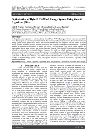 Satish Kumar Ramoji et al Int. Journal of Engineering Research and Applications
ISSN : 2248-9622, Vol. 4, Issue 1( Version 4), January 2014, pp.29-37

RESEARCH ARTICLE

www.ijera.com

OPEN ACCESS

Optimization of Hybrid PV/Wind Energy System Using Genetic
Algorithm (GA)
Satish Kumar Ramoji1, Bibhuti Bhusan Rath2, D.Vijay Kumar3
1

(P.G. Student, Department of E.E.E., AITAM, Tekkali, Andhra Pradesh, India)
(Associate Prof., Department of E.E.E., AITAM, Tekkali, Andhra Pradesh, India)
3
(Prof. & H.O.D., Department of E.E.E., AITAM, Tekkali, Andhra Pradesh, India)
2

ABSTRACT
In this paper, a new approach of optimum design for a Hybrid PV/Wind energy system is presented in order to
assist the designers to take into consideration both the economic and ecological aspects. When the stand alone
energy system having photovoltaic panels only or wind turbine only are compared with the hybrid PV/wind
energy systems, the hybrid systems are more economical and reliable according to climate changes. This paper
presents an optimization technique to design the hybrid PV/wind system. The hybrid system consists of
photovoltaic panels, wind turbines and storage batteries. Genetic Algorithm (GA) optimization technique is
utilized to minimize the formulated objective function, i.e. total cost which includes initial costs, yearly
replacement cost, yearly operating costs and maintenance costs and salvage value of the proposed hybrid system.
A computer program is designed, using MATLAB code to formulate the optimization problem by computing the
coefficients of the objective function. The method mentioned in this article is proved to be effective using an
example of hybrid energy system. Finally, the optimal solution is achieved by Genetic Algorithm (GA)
optimization method.
Keywords - Battery, Genetic Algorithm, Hybrid PV/Wind energy system, Optimization, Solar and wind energy

I.

INTRODUCTION

Global environmental concerns and the
ever-increasing need for energy, coupled with a
steady progress in renewable/green energy
technologies, are opening up new opportunities for
utilization of renewable energy resources. In
particular, advances in wind and photovoltaic (PV)
generation technologies have increased their use in
wind-alone, PV-alone, and hybrid PV-wind
configurations. Moreover, the economic aspects of
these renewable energy technologies are sufficiently
promising at present to include the development of
their market [1]. A hybrid energy system consists of
two or more energy systems, energy storage system,
power conditioning equipment, and a controller.
Hybrid energy systems may or may not be connected
to the grid. They are generally independent of large
centralized electric grids and are used in rural remote
areas [2-4]. In many remote areas of the world, the
availability, reliability, and cost of electricity supplies
are major issues. The standard solution is typically to
use diesel or petrol generators to meet power
requirements in areas distant from established
electricity grids (Sustainable Energy Development
Office 2010). There can be a number of problems
with running stand-alone diesel or petrol generation,
including noise, pollution, and high running and
maintenance costs. Generators can also be
inconvenient to use. Due to the high running and
maintenance costs, continuous operation of a
generator may not be financially viable [5]. The use
of hybrid energy systems, incorporating PV and wind
www.ijera.com

resources, in remote locations can overcome or at
least limit some of the problems associated with
generator only systems. The use of these renewable
energy-based systems could help reduce the
operating cost through the reduction in fuel
consumption, increase system efficiency, and reduce
noise and emissions [6]. But such PV-wind hybrid
systems are usually equipped with diesel generators
to meet the peak load demand during the short
periods when there is a deficit of available energy to
cover the load demand [6, 7]. To eliminate the need
of a diesel generator, a battery bank can be used.
Battery life is enhanced when batteries are kept at
near 100% of their capacity or returned to that state
quickly after a partial or deep discharge [7]. The use
of PV modules only does not protect batteries against
deep discharges. During periods of little or no
sunshine, the load draws more energy than the PVs
can replace. A more dynamic source of energy is a
wind turbine. Adding a wind turbine to a system
would protect batteries against deep discharges and
thus extend their life [7-9]. Many studies have been
carried out in the area of sizing of PV-wind hybrid
energy systems. Generally, there are three main
approaches to achieve the optimal configurations of
such hybrid systems in terms of technical analysis
and economic analysis. These approaches are the
iteration approach [7-13], the probabilistic approach
[14], and the trade-off approach [15]. However, these
approaches are time-consuming and difficult to adjust
if insolation, wind speed, load demand, rating of each

29 | P a g e

 