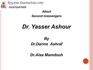About
Second messengers
Dr. Yasser Ashour
By
Dr.Darine Ashraf
Dr.Alaa Mamdouh
 