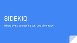 SIDEKIQ
Where every business is just one click away.
 