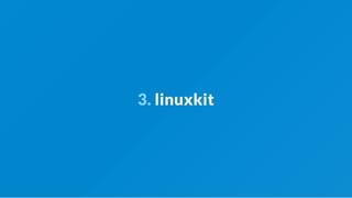 3. linuxkit
 
