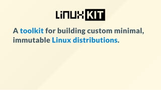 A toolkit for building custom minimal,
immutable Linux distributions.
 