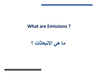 ‫؟‬ ‫اﻹﻧﺒﻌﺎﺛﺎت‬ ‫ھﻲ‬ ‫ﻣﺎ‬
What are Emissions ?
 