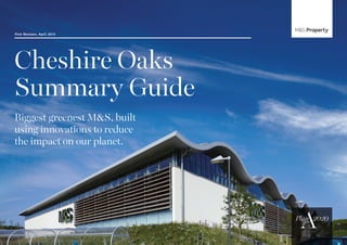 First Revision, April 2015
Cheshire Oaks
Summary Guide
Biggest greenest M&S, built
using innovations to reduce
the impact on our planet.
 
