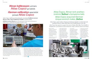 Şirket; mekanik,
mekatronik ve elektronik
anahtarların yanı sıra
özel soketleri de içeren,
montaj konusunda kalite
güvencesi için çok çeşitli
ürünler üretmekte ve
müşterilerinin hizmetine
sunmaktadır.
Özellikle Alman otomotiv
sektöründe güçlü bir
müşteri tabanı bulunan
Saltus global olarak da
büyük bir potansiyele
sahip. Bu satın alma,
Atlas Copco’nun ürün ve
servis çözümlerini motorlu
araçlar ve genel endüstriye
genişletmekte ve kalite
güvencesi dahilinde daha
eksiksiz torklama ve kontrol
ürünleri üreticisi olmasını
sağlıyor.
The company
manufactures and sells a
wide range of products
for quality assurance
in assembly, including
mechanical, mechatronic
and electronic wrenches as
well as special sockets.
Saltus has a strong
customer base primarily
in the German automotive
industry, and it has a big
potential globally. This
acquisition extends Atlas
Copco’s product and
service solutions to the
motor vehicle segment
and general industry, and
ensures it becomes a
more complete supplier
of torque wrenches within
quality assurance.
Almanya’da Kiel’de ek bir laboratuvarı bulunan Münih
merkezli Kalibriercentrum Bayern şirketi Atlas Copco
tarafından satın alındı. Şirket motorlu araç üretimi ve
havacılık sektörü gibi alanlarda müşterilerine laboratuvar,
saha kalibrasyonu ve bunlarla ilişkili hizmetler sağlıyor.
Bu satın alımla başta Almanya olmak üzere tüm pazarlara
hizmet sunmayı planlayan Atlas Copco verimliliği artırma
konusunda müşterilerine daha kaliteli ve yoğun bir hizmet
sunma fırsatı bulacak.
Atlas Copco acquired German calibration specialist
Kalibriercentrum Bayern, which is headquartered near
Munich with an additional laboratory in Kiel, Germany. The
company provides laboratory and field calibration and related
services to customers in such industries as motor vehicle
manufacturing and aerospace. With this acquisition Atlas
Copco will expand service offering to industrial customers,
initially in Germany and later in other markets to serve our
customers even better and further help them increase their
productivity.
Alman kalibrasyon uzmanı
Atlas Copco’ya katıldı
German calibration specialist
joined Atlas Copco
Atlas Copco, Alman tork anahtarı
üreticisi Saltus’u bünyesine kattı
Atlas Copco acquired German
torque wrench maker, Saltus
Atlas Copco, kalibrasyon hizmetlerinde uzmanlaşan Kalibriercentrum
Bayern Atlas Copco Endüstriyel Teknik iş alanına katıldı.
Kalibriercentrum Bayern now become part of the Service division in
Atlas Copco’s Industrial Technique business area.
Atlas Copco, genel merkezi Almanya’da bulunan mekanik ve mekatronik tork
çözümleri üreticisi Saltus-Werk Max Forst GmbH şirketini satın aldı.
Atlas Copco has agreed to acquire the assets of Saltus-Werk Max Forst GmbH, a
manufacturer of mechanical and mechatronic torque solutions based in Germany.
08 PARTNER PARTNER 09
Haberler News Haberler News
 