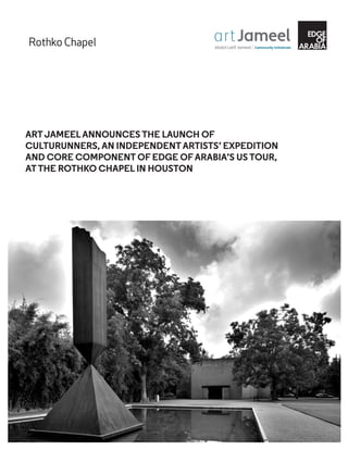 ARTJAMEELANNOUNCES THE LAUNCH OF
CULTURUNNERS, AN INDEPENDENTARTISTS’ EXPEDITION
AND CORE COMPONENT OF EDGE OFARABIA’S US TOUR,
ATTHE ROTHKO CHAPEL IN HOUSTON
 