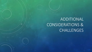 ADDITIONAL
CONSIDERATIONS &
CHALLENGES
 