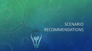 SCENARIO
RECOMMENDATIONS
 