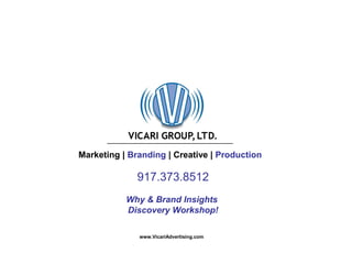 ________________________________
Marketing | Branding | Creative | Production
917.373.8512
Why & Brand Insights
Discovery Workshop!
www.VicariAdvertising.com
 