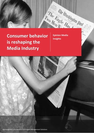 Consumer behavior
is reshaping the
Media Industry
Epinion Media
Insights
epinionglobal.com|Research & Insights Management Solutions
 