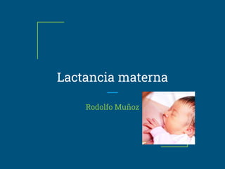 Lactancia materna
Rodolfo Muñoz
 