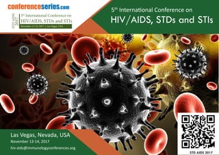 conferenceseries.com
Las Vegas, Nevada, USA
November 13-14, 2017
hiv-stds@immunologyconferences.org
5th
International Conference on
HIV/AIDS, STDs and STIs
STD AIDS 2017
STDAIDS
5th
International Conference on
November 13-14, 2017 | Las Vegas, USA
HIV/AIDS, STDs and STIs
2017
 