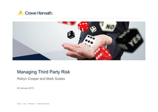 Audit | Tax | Advisory | Wealth Management
Audit | Tax | Advisory | Financial AdviceAudit | Tax | Advisory | Financial Advice
Managing Third Party Risk
Robyn Cooper and Mark Scales
29 January 2015
 