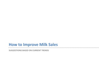 SUGGESTIONS BASED ON CURRENT TRENDS
How to Improve Milk Sales
 