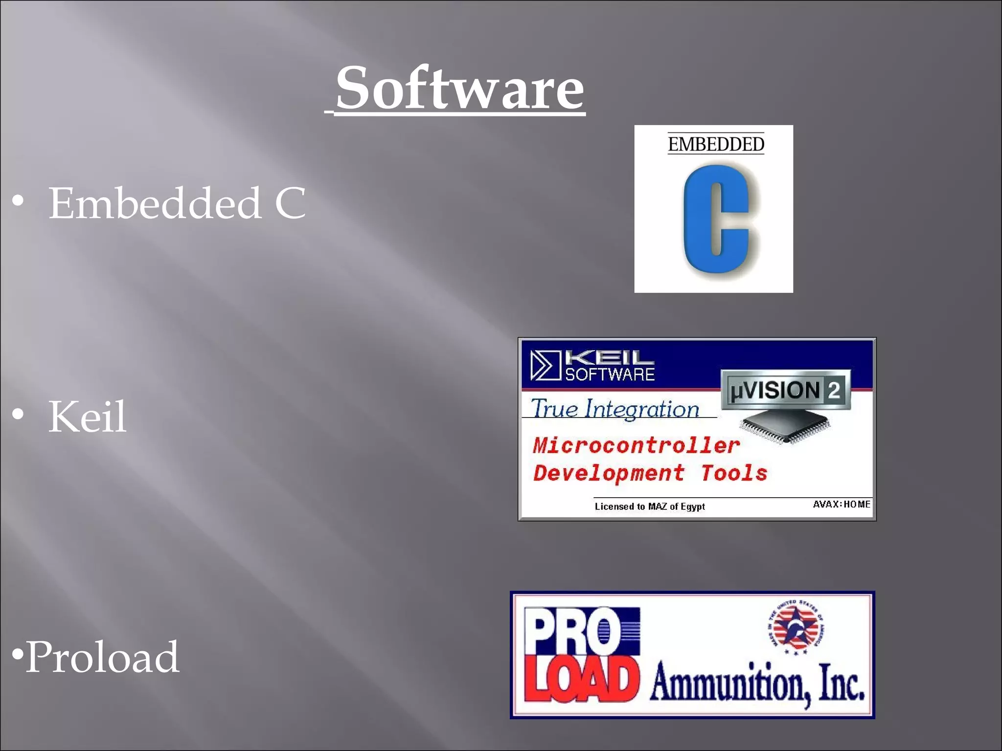 Software
• Embedded C
• Keil
•Proload
 