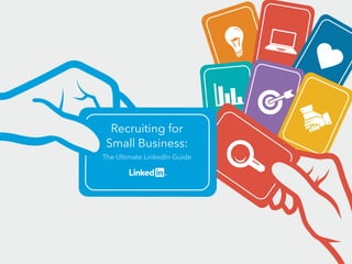 Recruiting for
Small Business:
The Ultimate LinkedIn Guide
 