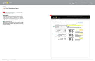 Document   Sprint Plan Optimizer   Created by   Ed Madigan
                                                                                               Date       February 16, 2009       Group        User Experience Design
                                                                                               Version    021609                                                        5



   Design
   1.0 - SPO Landing Page

    1.2 With Recommendations - Customer has
   rights to more than 1 plan.
    1   Plan Selector                                                        1.2
   If the logged-in customer has adminstrative rights to more than
   one plan, list the other plans in the dropdown control. Selecting
   one of the plans in the list will cause the Current Plan Details, Extra
   Charges, and plan recommendations to be updated and displayed
   based on the available usage (up to 12 months).

    2   Plan Change Indicactor
   Note that because a plan change has occurred within the available
   history range available for display, a Plan Change icon and special
   messaging is displayed.

                                                                                           2
                                                                                   1




                                                                                   2
                                                                                       2




©1999-2008 Sprint-Nextel Corp. | Proprietary & Confidential
 