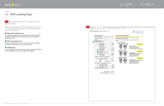 Document   Sprint Plan Optimizer   Created by   Ed Madigan
                                                                                        Date       February 16, 2009       Group        User Experience Design
                                                                                        Version    021609                                                        7



   Design
   1.0 - SPO Landing Page

    1.4 With Recommendations - Shared Plan (ex-
   panded details)
   Shared plans are displayed similarly to Individual Plans however       1.4
   they include additional information about the subscribers that
   share the plan attributes.

    1   PTNs without individual costs
   For multiple subscriber plans, the subscriber names and PTNs are
   by default not visible but are available clicking on the Additional
   Numbers section.

    2   PTNs with individual costs
                                                                                1
   Display	the	subscriber	first	name,	PTN,	and	the	cost	in	a	different	
   font	(italic)	point	size	(8	pt.),	and	color	(60%	black).

    3   Collapsed view
   The plan detail/SOC shows the number of lines sharing the attribute
                                                                                    2
   and the aggregate cost when the details are collapsed.
                                                                                    3




©1999-2008 Sprint-Nextel Corp. | Proprietary & Confidential
 