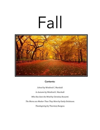 Fall
Contents:
	 	 School	by	Winifred	C.	Marshall		
In	Autumn	by	Winifred	C.	Marshall	
Who	Has	Seen	the	Wind	by	Christina	...