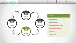 04 02
03
01
Services
 Administratif
 Maintenance
 Développement Tests
 Lean Management
 Qualité
 Ingénierie
3.Diagnostic
de l’existant
4.Du VSM
actuel au VSM futur
6.Conception 7.Mise en place 8.Auto-Evaluation
5. Résultats
théoriques
Découvrir
ASTEELFLASH (3/4)
1.Cadre du
stage
Clients Généralités
Services
Groupe
ASTEEL
29/06/2016
10Soutenance de Stage Ingénieur
 