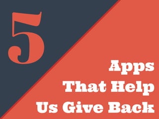 5 Apps
That Help
Us Give Back
 