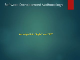Software Development Methodology
An Insight into “Agile” and “XP”
 