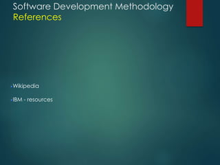 Software Development Methodology
References
Wikipedia
IBM - resources
 
