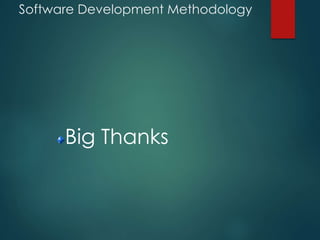 Software Development Methodology
Big Thanks
 