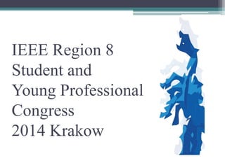 IEEE Region 8
Student and
Young Professional
Congress
2014 Krakow
 