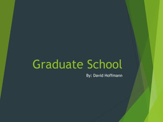 Graduate School
By: David Hoffmann
 