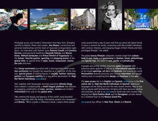 Privileged access and insider’s information from New York, Shanghai
and Rio to Madrid, Miami and London. Ana Remos’ connections and
personal relationships and her team of seasoned correspondents open
doors –to interviews with fashion icons Roberto Cavalli and Carolina
Herrera, entertainment headliners Gwyneth Paltrow and Sharon
Stone, Mikhail Gorbachev and Prince Dimitri of Yugoslavia; to
the homes, favorite parties, sporting and shopping events of the
global elite; to special finds in style, travel, restaurants, events,
the arts and more.
 
This Emmy nominated journalist with a distinguished career across
two continents has brought her expertise as a chronicler of the lives
and  special places of leading figures in society, fashion, business,
politics and European nobility to a new online destination for High
Net Worth Individuals, azureazure.
She, together with Venezuelan business executive Alfredo Zingg,
have created a curated guide, a multi-lingual platform that delivers
an engaging combination of news, services, reviews and insider’s
information from and on the global elite.
 
“We combine the beauty and glamour of the world’s most beautiful
luxury magazines with the timely, informative content of a newspaper,”
said Remos. “We’re a guide, a reference e-book, a place where people
come several times a day to learn and find out about the latest trends
in town or around the world, connecting with like-minded individuals
with common interests, and enjoying images of their friends and their
privileged lifestyle,” she added.
 
The global luxury lifestyle categories covered range from culture,
body & soul, home and gastronomy to fashion, travel, philanthropy,
and special toys, the latest in cars, yachts and private jets.
 
A people and society section chronicles galas and events with
extensive photo galleries as well as an international calendar of not
to be missed openings, art fairs and festivals from around the world.
Personalities features exclusive and intimate interviews with people
making news in everything from design and business to the arts.
 
The open access site is in English and Spanish. azureazure is the first
online site for High Net Worth Individuals in Spanish. Additional
languages will be rolling out over the next several months. Also on tap
will be special paid memberships, bringing with them exclusive services
and amenities, as well as an azureazure travel club with coveted trips
ranging from Paris Fashion Week and the Ferragamo’s private retreat
to a chartered train to the Monaco Grand Prix.
 
azureazure has offices in New York, Miami and Madrid.
 
