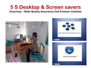 5 S Desktop & Screen savers
(Courtesy – State Quality Assurance Cell & kaizen institute)
29
 